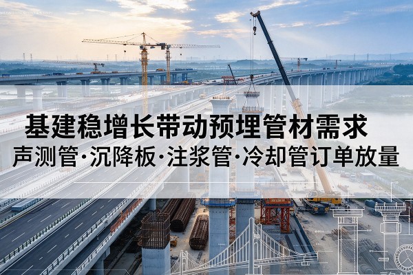 前锋基建稳增长带动预埋监测管材需求，声测管、沉降板、注浆管订单持续放量